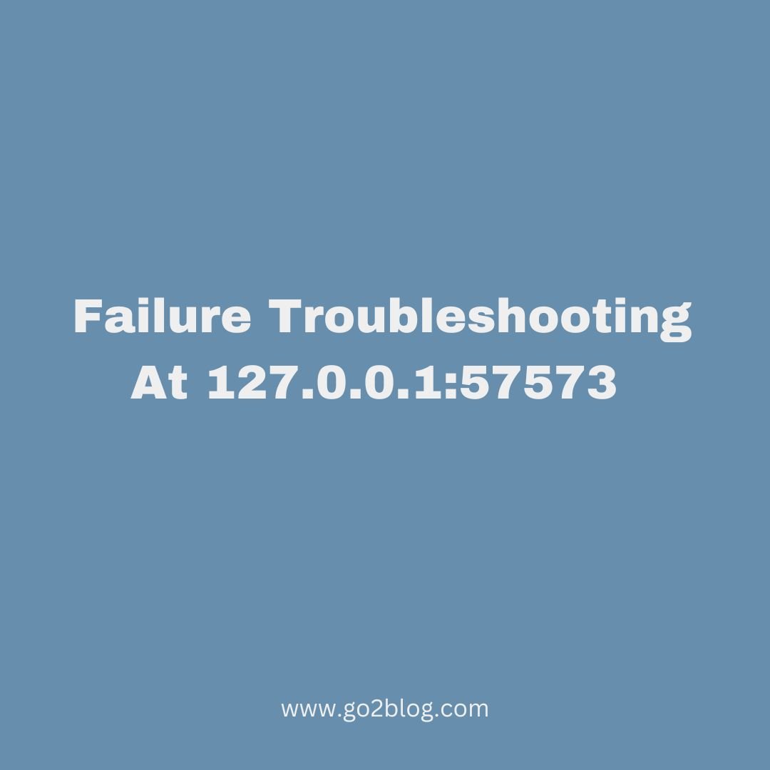 Issues And Connection Failure Troubleshooting At 127.0.0.1:57573