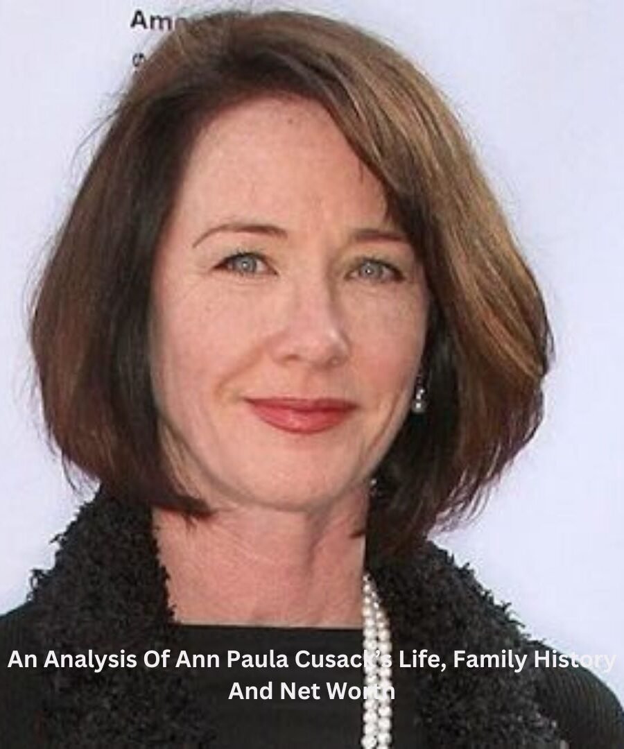 An Analysis Of Ann Paula Cusack’s Life, Family History And Net Worth